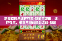 新葡京娱乐连环夺宝-新葡京娱乐，连环夺宝，惊喜不断的精彩之旅-新葡京娱乐连环夺宝
