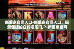 新葡京官网入口-新葡京官网入口，探索便捷的在线娱乐门户-新葡京官网入口