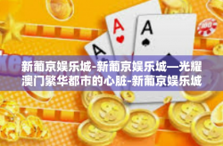 新葡京娱乐城-新葡京娱乐城—光耀澳门繁华都市的心脏-新葡京娱乐城