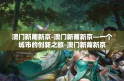 澳门新葡新京-澳门新葡新京—一个城市的创新之旅-澳门新葡新京