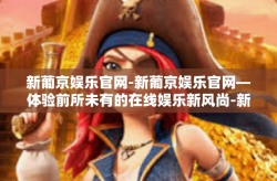新葡京娱乐官网-新葡京娱乐官网—体验前所未有的在线娱乐新风尚-新葡京娱乐官网