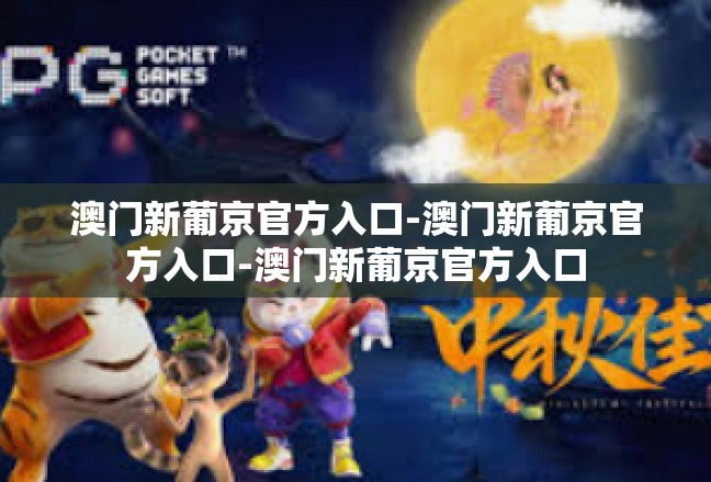 澳门新葡京官方入口-澳门新葡京官方入口-澳门新葡京官方入口