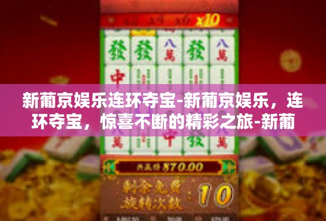 新葡京娱乐连环夺宝-新葡京娱乐，连环夺宝，惊喜不断的精彩之旅-新葡京娱乐连环夺宝