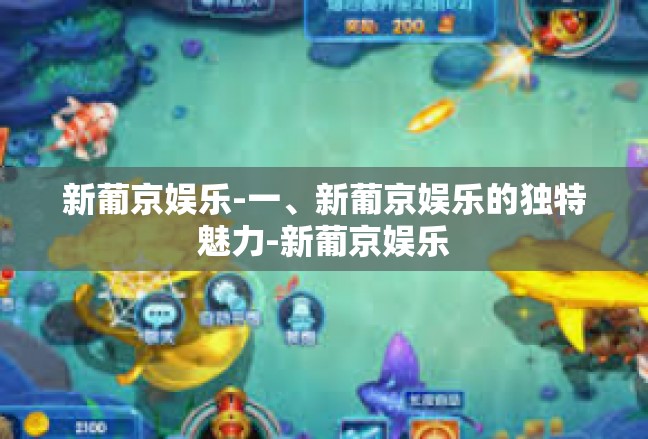 新葡京娱乐-一、新葡京娱乐的独特魅力-新葡京娱乐