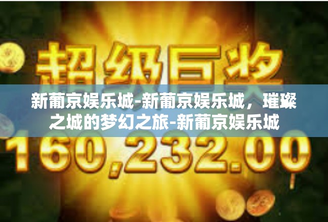 新葡京娱乐城-新葡京娱乐城，璀璨之城的梦幻之旅-新葡京娱乐城